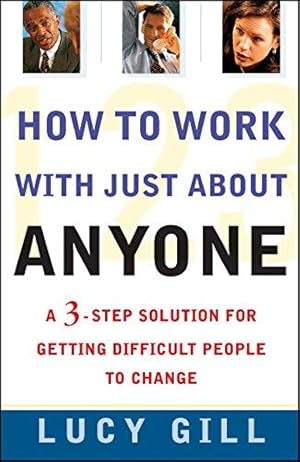 Bild des Verkufers fr How to Work with Just About Anyone: A 3-Step Solution for Getting Difficult People to Change zum Verkauf von WeBuyBooks