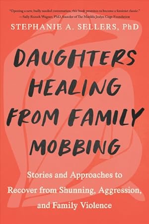 Seller image for Daughters Healing from Family Mobbing : Stories and Approaches to Recover from Shunning, Aggression, and Family Violence for sale by GreatBookPricesUK