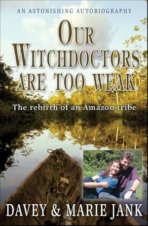 Image du vendeur pour Our Witchdoctors Are Too Weak : The Rebirth of an Amazon Tribe mis en vente par GreatBookPrices