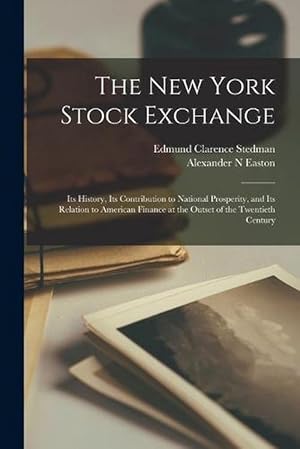 Bild des Verkufers fr The New York Stock Exchange; Its History, Its Contribution to National Prosperity, and Its Relation to American Finance at the Outset of the Twentieth Century (Paperback) zum Verkauf von Grand Eagle Retail