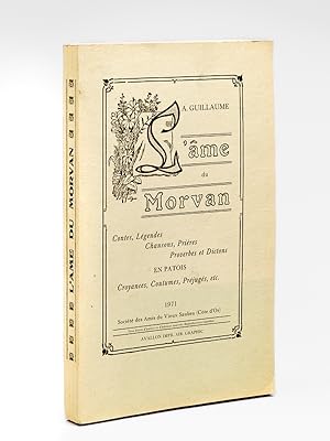 L'âme du Morvan. Contes, Légendes, Chansons, Prières, Proverbes et Dictons en patois. Croyances, ...