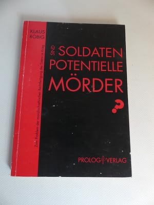 Sind Soldaten potentielle Mörder? Zum Problem der moralisch-ethischen Rechtfertigung des Tötens i...