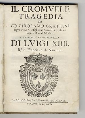 Bild des Verkufers fr Il Cromuele tragedia del co. Girolamo Gratiani segretario, e consigliere di stato del serenissimo signor duca di Modana alla maest christianissima di Luigi XIIII r di Francia, e di Navarra. zum Verkauf von Libreria Oreste Gozzini snc