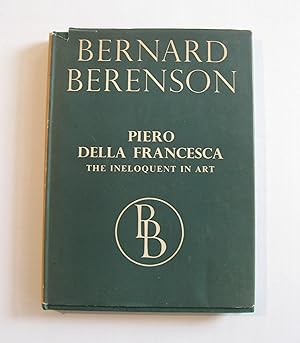 Bernard Berenson : Piero Della Francesca - The Ineloquent in Art