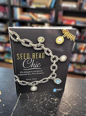 Seed Bead Chic: 25 Elegant Projects Inspired by Fine Jewelry (Lark Jewelry & Beading Bead Inspira...