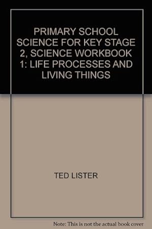 Seller image for PRIMARY SCHOOL SCIENCE FOR KEY STAGE 2, SCIENCE WORKBOOK 1: LIFE PROCESSES AND LIVING THINGS for sale by WeBuyBooks