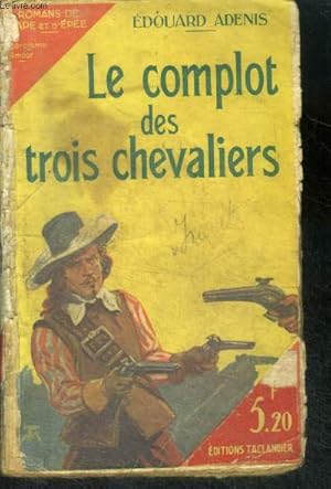 Seller image for LE COMPLOT DES TROIS CHEVALIERS - Romans de cape et d'epee, heroisme amour N14 for sale by Le-Livre