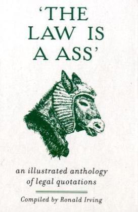 Bild des Verkufers fr The Law is a Ass: An Illustrated Anthology of Legal Quotations: An Illustrated Collection of Legal Quotations zum Verkauf von WeBuyBooks