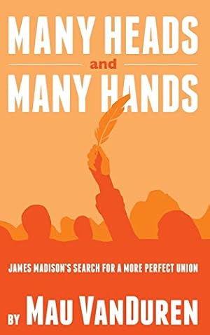 Seller image for MANY HEADS AND MANY HANDS: James Madison's Search for a More Perfect Union for sale by Reliant Bookstore