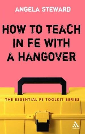 Seller image for How to Teach in FE with a Hangover: A Practical Survival Guide (Essential FE Toolkit) for sale by WeBuyBooks