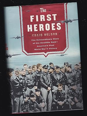 The First Heroes: The Extraordinary Story of the Doolittle Raid - America's First World War II Vi...