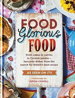 Seller image for Food Glorious Food: The Official Cook Book from the ITV Show Containing over 100 of the Nation's Favourite Recipes (Cookery): From Cakes to Curries to . from the Search for Britain's Best Recipe for sale by WeBuyBooks