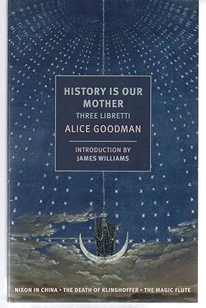 History is Our Mother: Three Libretti: Nixon in China, The Death of Klinghoffer, The Magic Flute ...