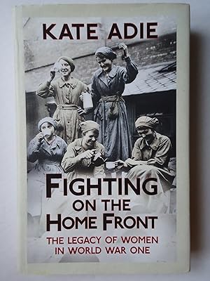 Seller image for FIGHTING ON THE HOME FRONT. The Legacy of Women in World War One for sale by GfB, the Colchester Bookshop