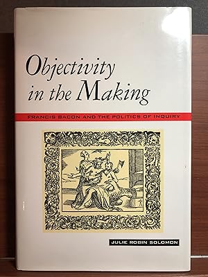 Bild des Verkufers fr Objectivity in the Making: Francis Bacon and the Politics of Inquiry zum Verkauf von Rosario Beach Rare Books