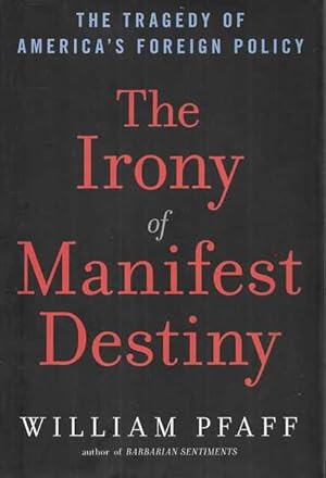 The Irony of Manifest Destiny : The Tragedy of America's Foreign Policy