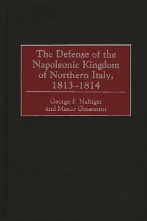 Seller image for Defense of the Napoleonic Kingdom of Northern Italy, 1813-1814 for sale by GreatBookPricesUK