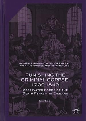 Image du vendeur pour Punishing the Criminal Corpse, 1700-1840 : Aggravated Forms of the Death Penalty in England mis en vente par GreatBookPricesUK