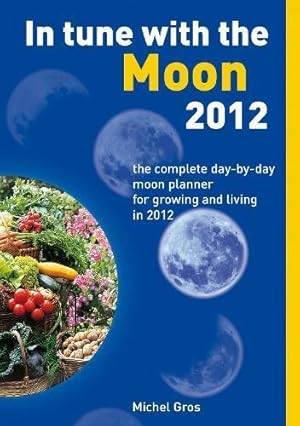 Bild des Verkufers fr In Tune With The Moon 2012: The Complete Day-by-Day Planner for Growing and living in 2012: The Complete Day-by-Day Moon Planner for Growing and Living in 2012 zum Verkauf von WeBuyBooks