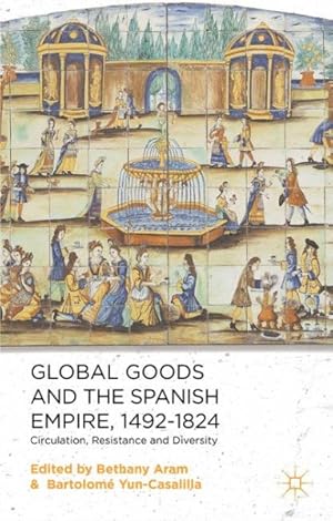 Imagen del vendedor de Global Goods and the Spanish Empire, 1492-1824 : Circulation, Resistance and Diversity a la venta por GreatBookPrices