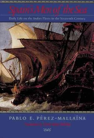 Image du vendeur pour Spain's Men Of The Sea : Daily Life On The Indies Fleets In The Sixteenth Century mis en vente par GreatBookPrices