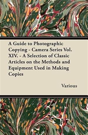 Immagine del venditore per A Guide to Photographic Copying - Camera Series Vol. XIV. - A Selection of Classic Articles on the Methods and Equipment Used in Making Copies venduto da GreatBookPrices