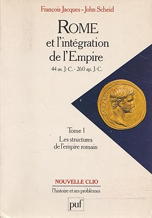 Rome et l'intégration de l'Empire. 44 av. J.-C. / 260 ap. J.-C. Tome 1-Les structures de l'empire...