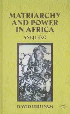 Seller image for Matriarchy and Power in Africa: Aneji Eko (Hardback or Cased Book) for sale by BargainBookStores