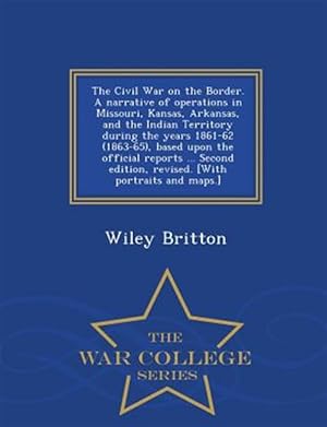 Immagine del venditore per The Civil War on the Border. A narrative of operations in Missouri, Kansas, Arkansas, and the Indian Territory during the years 1861-62 (1863-65), bas venduto da GreatBookPrices