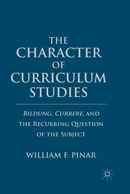 Image du vendeur pour The Character of Curriculum Studies: Bildung, Currere, and the Recurring Question of the Subject (Paperback or Softback) mis en vente par BargainBookStores