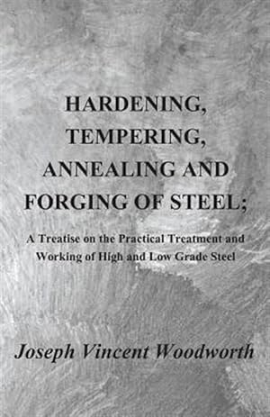Immagine del venditore per Hardening, Tempering, Annealing and Forging of Steel : A Treatise on the Practical Treatment and Working of High and Low Grade Steel venduto da GreatBookPrices