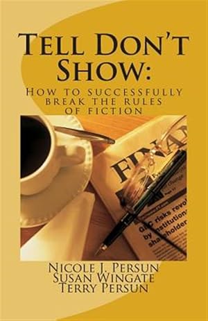 Seller image for Tell Don't Show : How to Successfully Break the Rules of Fiction for sale by GreatBookPrices