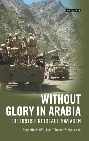 Imagen del vendedor de Without Glory in Arabia : The British Retreat from Aden a la venta por GreatBookPricesUK
