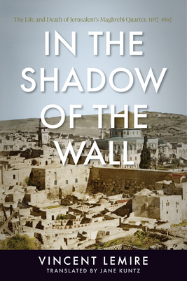Seller image for In the Shadow of the Wall: The Life and Death of Jerusalem's Maghrebi Quarter, 1187-1967 (Paperback or Softback) for sale by BargainBookStores