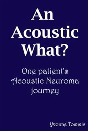 Imagen del vendedor de Acoustic What? : One Patient's Acoustic Neuroma Journey a la venta por GreatBookPrices