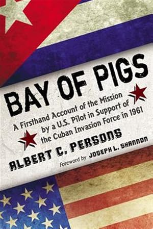 Imagen del vendedor de Bay of Pigs : A Firsthand Account of the Mission by a U.S. Pilot in Support of the Cuban Invasion Force in 1961 a la venta por GreatBookPricesUK