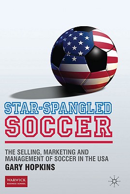 Immagine del venditore per Star-Spangled Soccer: The Selling, Marketing and Management of Soccer in the USA (Hardback or Cased Book) venduto da BargainBookStores