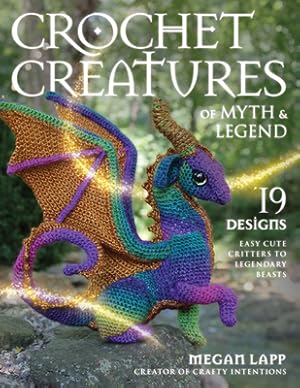 Seller image for Crochet Creatures of Myth and Legend: 19 Designs Easy Cute Critters to Legendary Beasts (Paperback or Softback) for sale by BargainBookStores