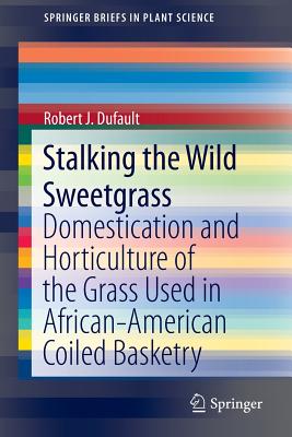 Imagen del vendedor de Stalking the Wild Sweetgrass: Domestication and Horticulture of the Grass Used in African-American Coiled Basketry (Paperback or Softback) a la venta por BargainBookStores