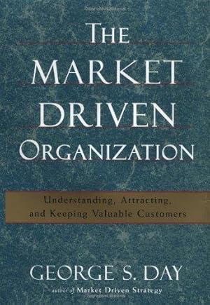 Bild des Verkufers fr The Market Driven Organization: Attracting and Keeping Valuable Customers zum Verkauf von WeBuyBooks