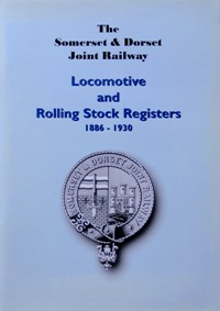 The Somerset and Dorset Joint Railway: Locomotive and Rolling Stock Registers, 1886-1930