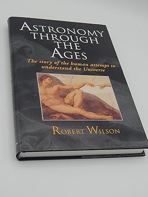 Astronomy Through the Ages - The Story of the Human Attempt to Understand the Universe