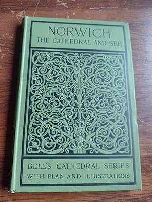 The Cathedral Church of Norwich: A Description of it's Fabric and a Brief History of the Episcopa...
