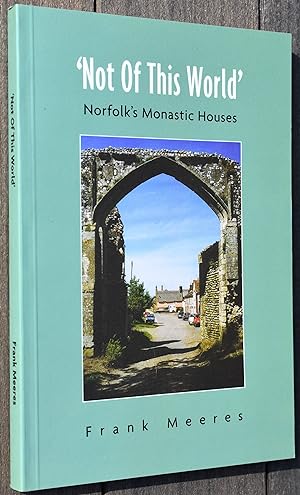 Seller image for NOT OF THIS WORLD' The Story Of Norfolk's Monastic Houses In The Middle Ages for sale by Dodman Books