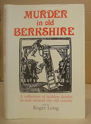 Seller image for Murder In Old Berkshire - A Collection Of Sudden Deaths in And Around The Old County for sale by Eastleach Books