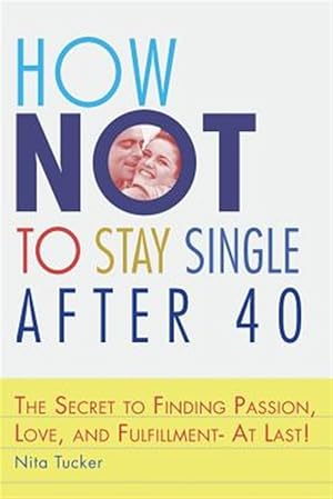 Seller image for How Not to Stay Single After 40 : The Secret to Finding Passion, Love, and Fulfillment- at Last! for sale by GreatBookPrices