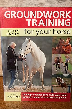 Seller image for Groundwork Training for Your Horse: Develop a Deeper Bond with Your Horse Through a Range of Exercises and Games for sale by Snowden's Books