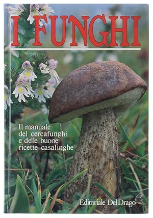 I FUNGHI. Il manuale del cercafunghi e delle buone ricette casalinghe.: