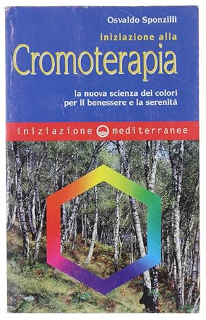 INIZIAZIONE ALLA CROMOTERAPIA. La nuova scienza dei colori per il benessere e la serenità: