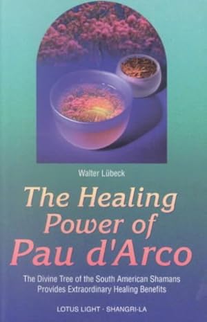 Seller image for Healing Power of Pau D'Arco : The Divine Tree of the South American Shamans Provides Extraordinary Healing Benefits for sale by GreatBookPrices